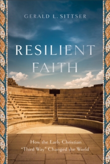 Resilient Faith : How the Early Christian "Third Way" Changed the World