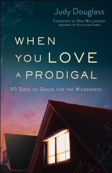 When You Love a Prodigal : 90 Days of Grace for the Wilderness