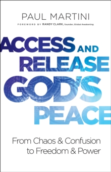 Access and Release God's Peace : From Chaos and Confusion to Freedom and Power