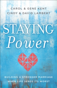 Staying Power : Building a Stronger Marriage When Life Sends Its Worst