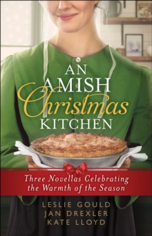 An Amish Christmas Kitchen : Three Novellas Celebrating the Warmth of the Season