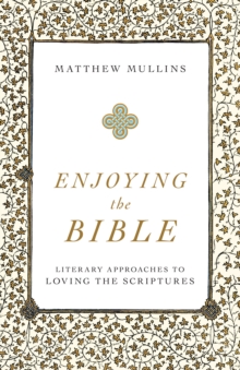 Enjoying the Bible : Literary Approaches to Loving the Scriptures