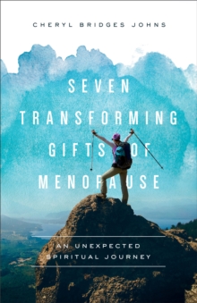 Seven Transforming Gifts of Menopause : An Unexpected Spiritual Journey