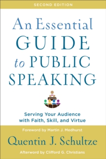 An Essential Guide to Public Speaking : Serving Your Audience with Faith, Skill, and Virtue