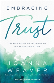 Embracing Trust : The Art of Letting Go and Holding On to a Forever-Faithful God