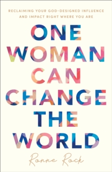 One Woman Can Change the World : Reclaiming Your God-Designed Influence and Impact Right Where You Are