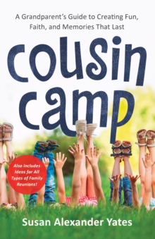 Cousin Camp : A Grandparent's Guide to Creating Fun, Faith, and Memories That Last