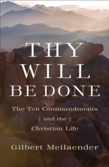 Thy Will Be Done : The Ten Commandments and the Christian Life