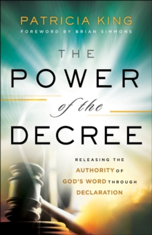 The Power of the Decree : Releasing the Authority of God's Word through Declaration