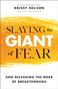 Slaying the Giant of Fear : And Releasing the Roar of Breakthrough