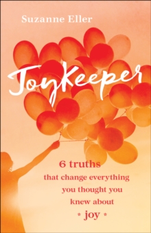 JoyKeeper : 6 Truths That Change Everything You Thought You Knew about Joy