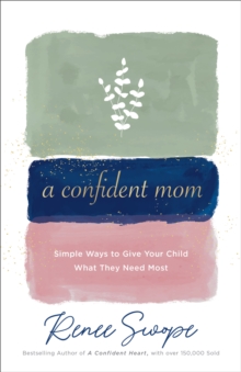 A Confident Mom : Simple Ways to Give Your Child What They Need Most