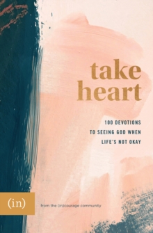 Take Heart : 100 Devotions to Seeing God When Life's Not Okay