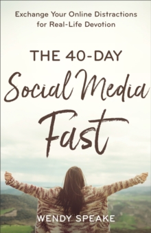 The 40-Day Social Media Fast : Exchange Your Online Distractions for Real-Life Devotion