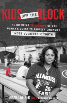 Kids Off the Block : The Inspiring True Story of One Woman's Quest to Protect Chicago's Most Vulnerable Youth