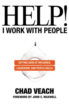 Help! I Work with People : Getting Good at Influence, Leadership, and People Skills