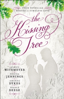 The Kissing Tree : Four Novellas Rooted in Timeless Love