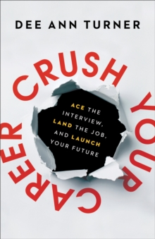 Crush Your Career : Ace the Interview, Land the Job, and Launch Your Future