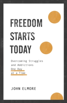 Freedom Starts Today : Overcoming Struggles and Addictions One Day at a Time