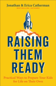 Raising Them Ready : Practical Ways to Prepare Your Kids for Life on Their Own