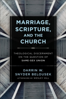 Marriage, Scripture, and the Church : Theological Discernment on the Question of Same-Sex Union