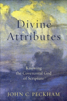 Divine Attributes : Knowing the Covenantal God of Scripture