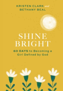 Shine Bright : 60 Days to Becoming a Girl Defined by God