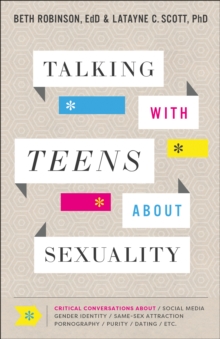 Talking with Teens about Sexuality : Critical Conversations about Social Media, Gender Identity, Same-Sex Attraction, Pornography, Purity, Dating, Etc.