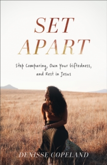 Set Apart : Stop Comparing, Own Your Giftedness, and Rest in Jesus