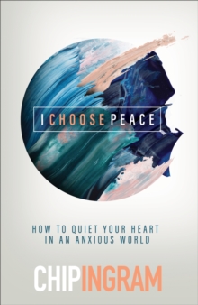 I Choose Peace : How to Quiet Your Heart in an Anxious World