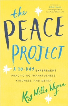 The Peace Project : A 30-Day Experiment Practicing Thankfulness, Kindness, and Mercy