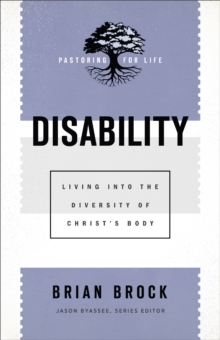 Disability (Pastoring for Life: Theological Wisdom for Ministering Well) : Living into the Diversity of Christ's Body