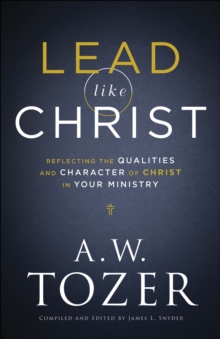 Lead like Christ : Reflecting the Qualities and Character of Christ in Your Ministry