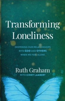 Transforming Loneliness : Deepening Our Relationships with God and Others When We Feel Alone