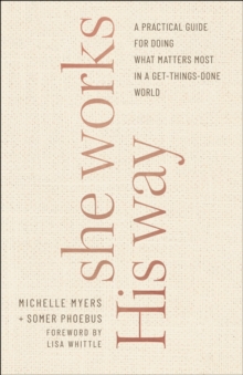 She Works His Way : A Practical Guide for Doing What Matters Most in a Get-Things-Done World