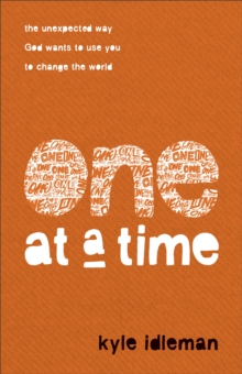 One at a Time : The Unexpected Way God Wants to Use You to Change the World