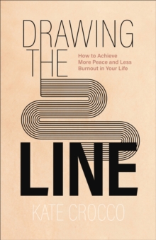 Drawing the Line : How to Achieve More Peace and Less Burnout in Your Life