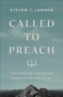 Called to Preach : Fulfilling the High Calling of Expository Preaching