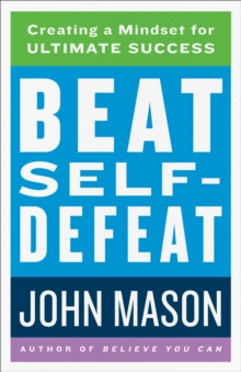 Beat Self-Defeat : Creating a Mindset for Ultimate Success