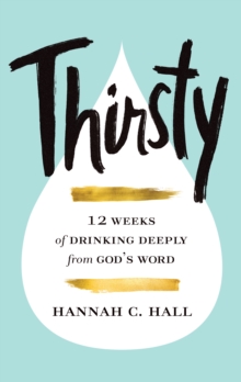 Thirsty : 12 Weeks of Drinking Deeply from God's Word