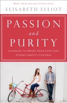 Passion and Purity : Learning to Bring Your Love Life Under Christ's Control