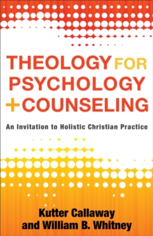 Theology for Psychology and Counseling : An Invitation to Holistic Christian Practice