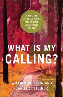 What Is My Calling? : A Biblical and Theological Exploration of Christian Identity