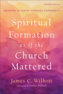 Spiritual Formation as if the Church Mattered : Growing in Christ through Community