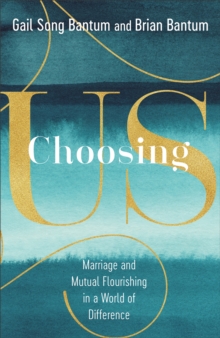 Choosing Us : Marriage and Mutual Flourishing in a World of Difference