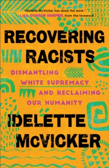 Recovering Racists : Dismantling White Supremacy and Reclaiming Our Humanity