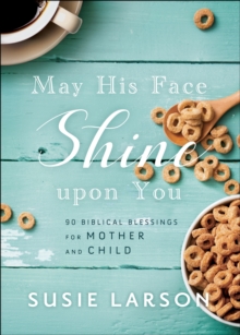 May His Face Shine upon You : 90 Biblical Blessings for Mother and Child