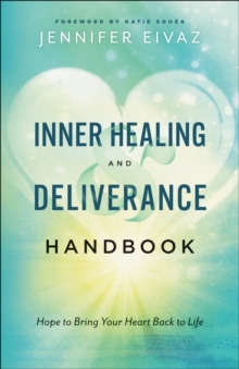 Inner Healing and Deliverance Handbook : Hope to Bring Your Heart Back to Life