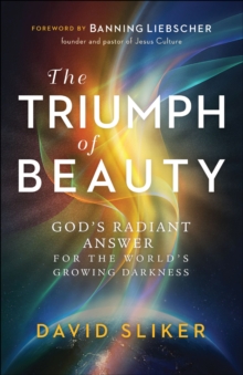 The Triumph of Beauty : God's Radiant Answer for the World's Growing Darkness