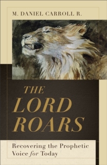 The Lord Roars (Theological Explorations for the Church Catholic) : Recovering the Prophetic Voice for Today